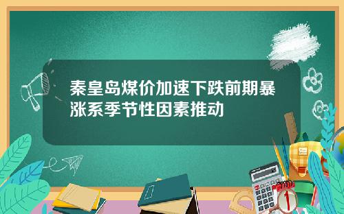 秦皇岛煤价加速下跌前期暴涨系季节性因素推动