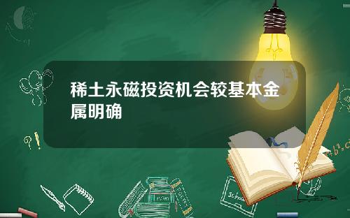 稀土永磁投资机会较基本金属明确