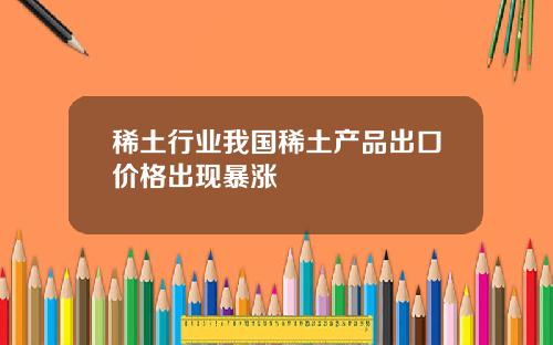 稀土行业我国稀土产品出口价格出现暴涨