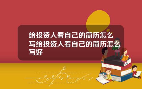 给投资人看自己的简历怎么写给投资人看自己的简历怎么写好