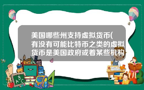 美国哪些州支持虚拟货币(有没有可能比特币之类的虚拟货币是美国政府或着某些机构为了缓解货币超发创造的一个蓄水池?)