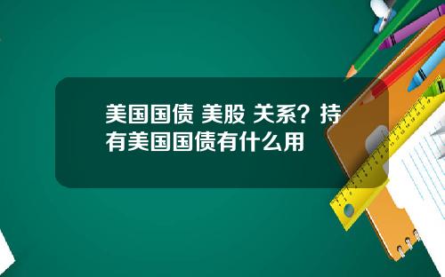 美国国债 美股 关系?持有美国国债有什么用