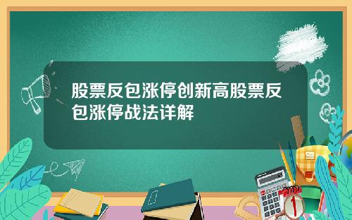 股票反包涨停创新高股票反包涨停战法详解