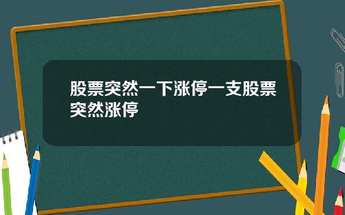 股票突然一下涨停一支股票突然涨停