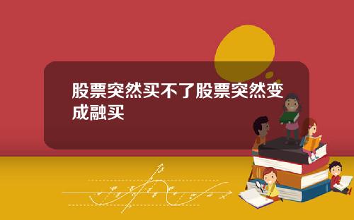 股票突然买不了股票突然变成融买