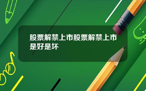 股票解禁上市股票解禁上市是好是坏
