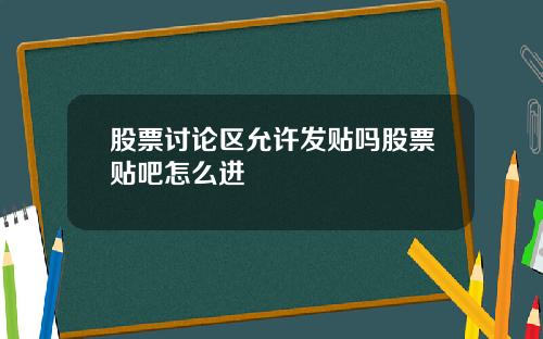 股票讨论区允许发贴吗股票贴吧怎么进