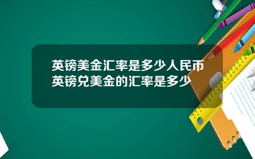 英镑美金汇率是多少人民币英镑兑美金的汇率是多少