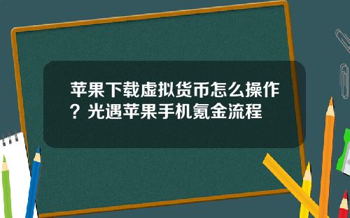 苹果下载虚拟货币怎么操作?光遇苹果手机氪金流程