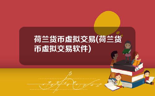 荷兰货币虚拟交易(荷兰货币虚拟交易软件)