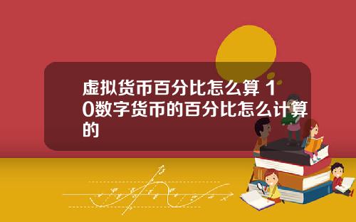 虚拟货币百分比怎么算 10数字货币的百分比怎么计算的