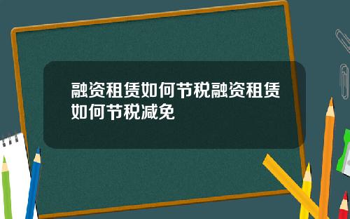 融资租赁如何节税融资租赁如何节税减免