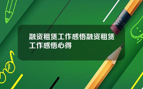 融资租赁工作感悟融资租赁工作感悟心得