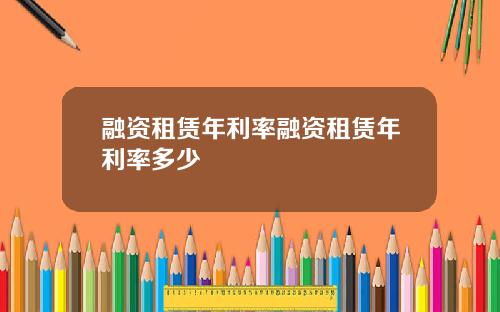 融资租赁年利率融资租赁年利率多少