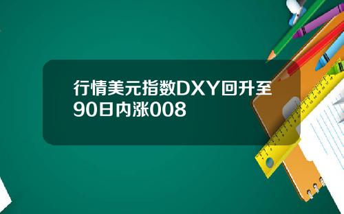 行情美元指数DXY回升至90日内涨008