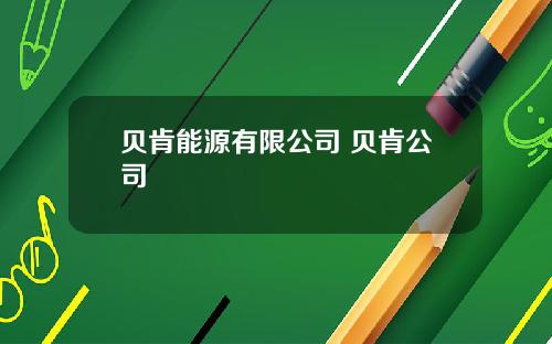 贝肯能源有限公司 贝肯公司
