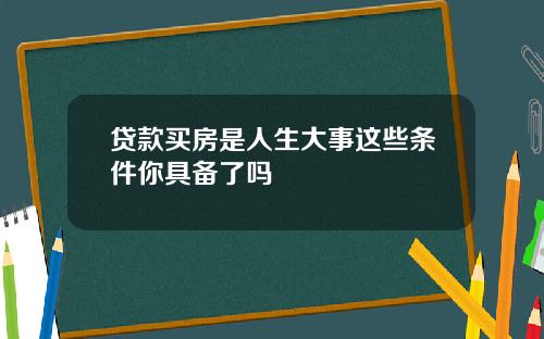 贷款买房是人生大事这些条件你具备了吗