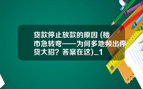 贷款停止放款的原因 (楼市急转弯——为何多地频出停贷大招?答案在这)_1