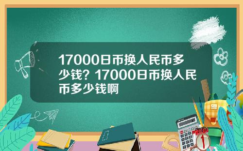 17000日币换人民币多少钱?17000日币换人民币多少钱啊