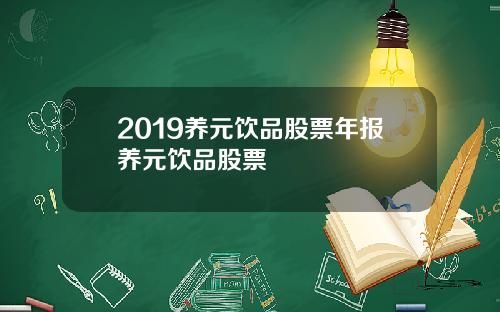 2019养元饮品股票年报养元饮品股票