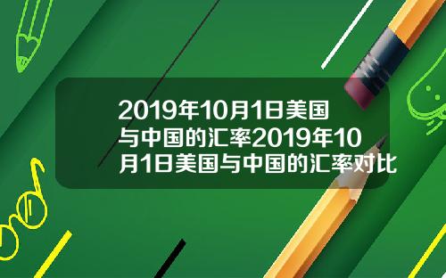 2019年10月1日美国与中国的汇率2019年10月1日美国与中国的汇率对比