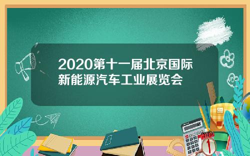 2020第十一届北京国际新能源汽车工业展览会