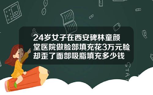 24岁女子在西安碑林童颜堂医院做脸部填充花3万元脸却歪了面部吸脂填充多少钱