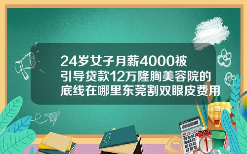 24岁女子月薪4000被引导贷款12万隆胸美容院的底线在哪里东莞割双眼皮费用