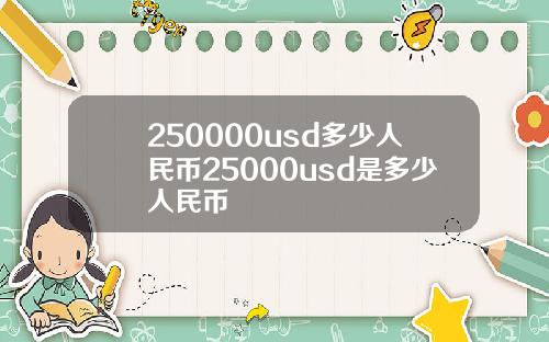 250000usd多少人民币25000usd是多少人民币