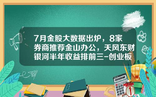 7月金股大数据出炉，8家券商推荐金山办公，天风东财银河半年收益排前三-创业板股票收益排行榜资讯