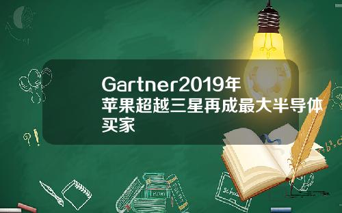 Gartner2019年苹果超越三星再成最大半导体买家