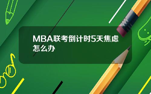 MBA联考倒计时5天焦虑怎么办