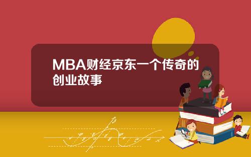 MBA财经京东一个传奇的创业故事