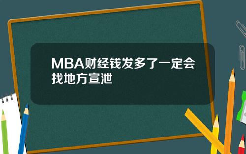 MBA财经钱发多了一定会找地方宣泄