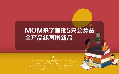 MOM来了首批5只公募基金产品线再增新品