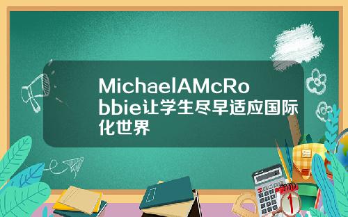 MichaelAMcRobbie让学生尽早适应国际化世界