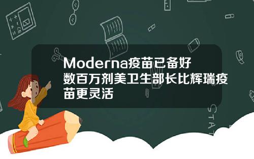 Moderna疫苗已备好数百万剂美卫生部长比辉瑞疫苗更灵活