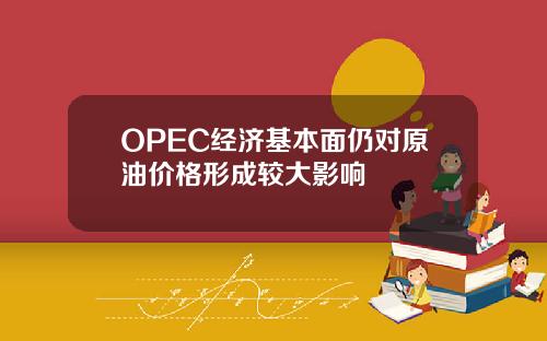 OPEC经济基本面仍对原油价格形成较大影响