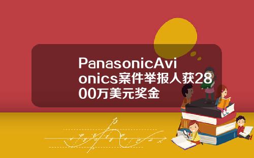 PanasonicAvionics案件举报人获2800万美元奖金