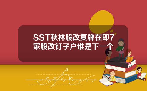 SST秋林股改复牌在即7家股改钉子户谁是下一个