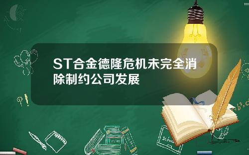 ST合金德隆危机未完全消除制约公司发展