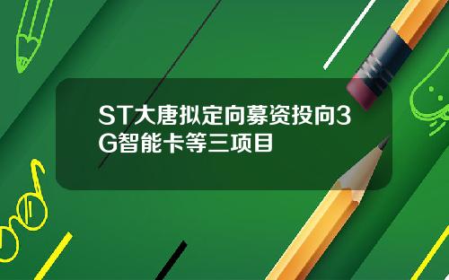 ST大唐拟定向募资投向3G智能卡等三项目
