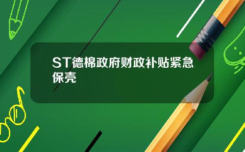 ST德棉政府财政补贴紧急保壳