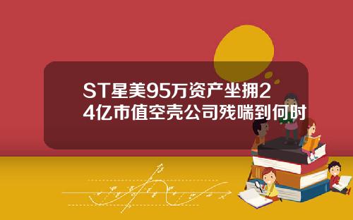 ST星美95万资产坐拥24亿市值空壳公司残喘到何时