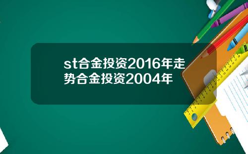 st合金投资2016年走势合金投资2004年