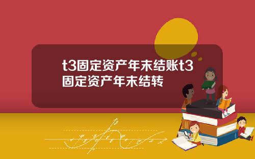 t3固定资产年末结账t3固定资产年末结转