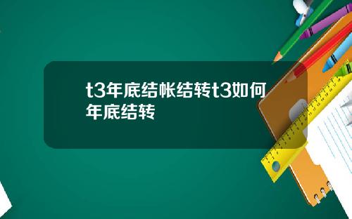 t3年底结帐结转t3如何年底结转
