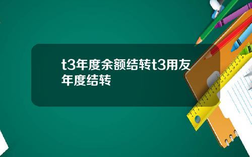 t3年度余额结转t3用友年度结转