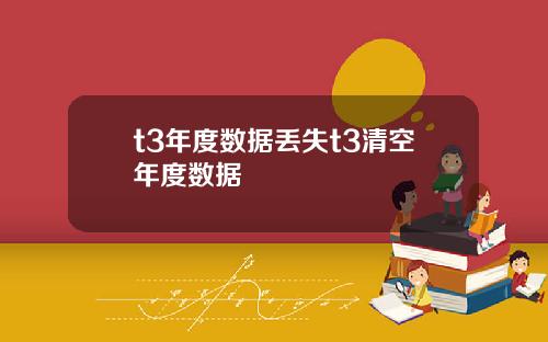 t3年度数据丢失t3清空年度数据