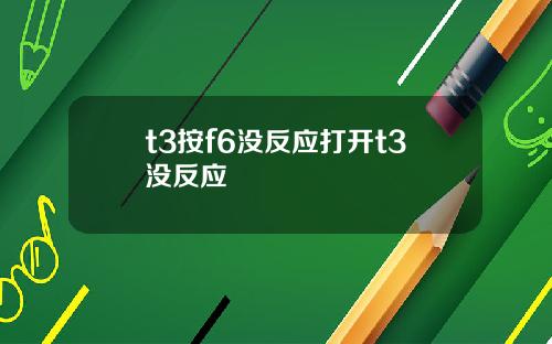 t3按f6没反应打开t3没反应